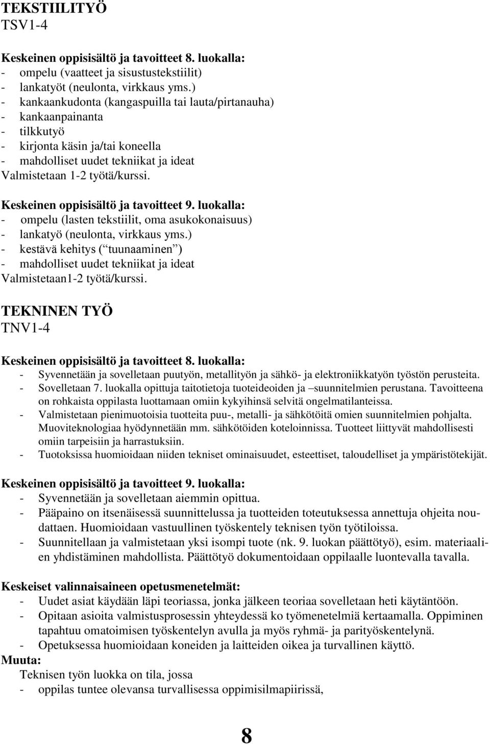 Keskeinen oppisisältö ja tavoitteet 9. luokalla: - ompelu (lasten tekstiilit, oma asukokonaisuus) - lankatyö (neulonta, virkkaus yms.