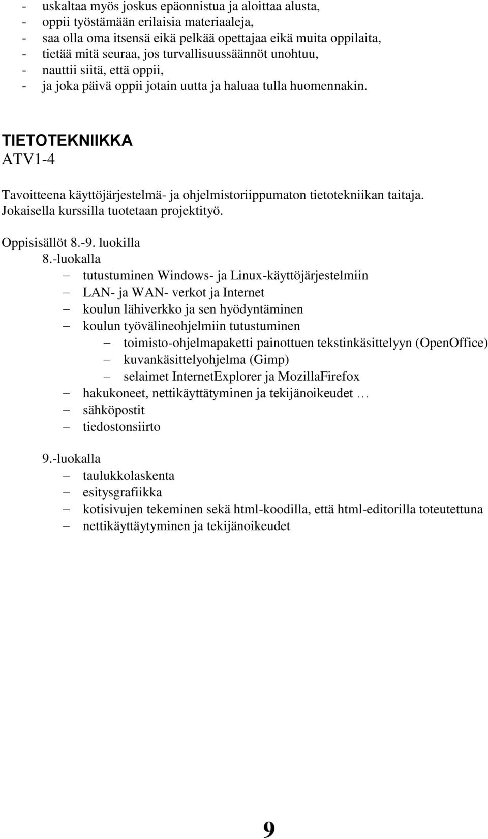 TIETOTEKNIIKKA ATV1-4 Tavoitteena käyttöjärjestelmä- ja ohjelmistoriippumaton tietotekniikan taitaja. Jokaisella kurssilla tuotetaan projektityö. Oppisisällöt 8.-9. luokilla 8.