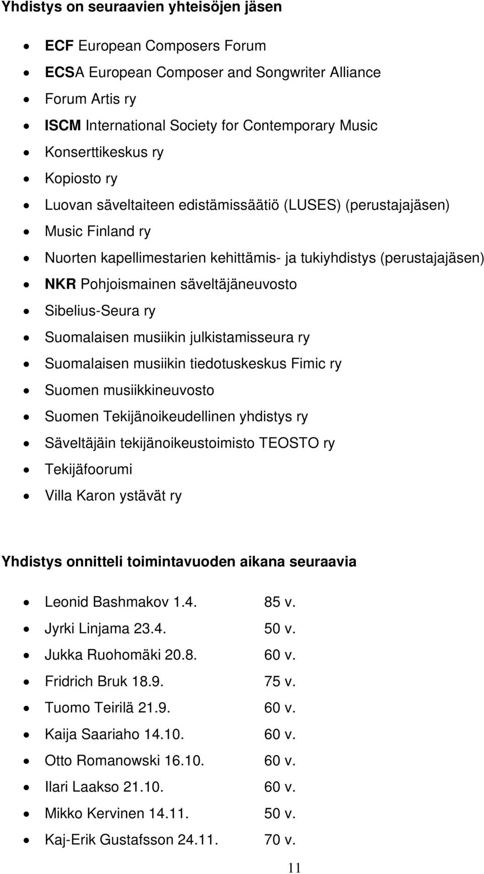 Sibelius-Seura ry Suomalaisen musiikin julkistamisseura ry Suomalaisen musiikin tiedotuskeskus Fimic ry Suomen musiikkineuvosto Suomen Tekijänoikeudellinen yhdistys ry Säveltäjäin