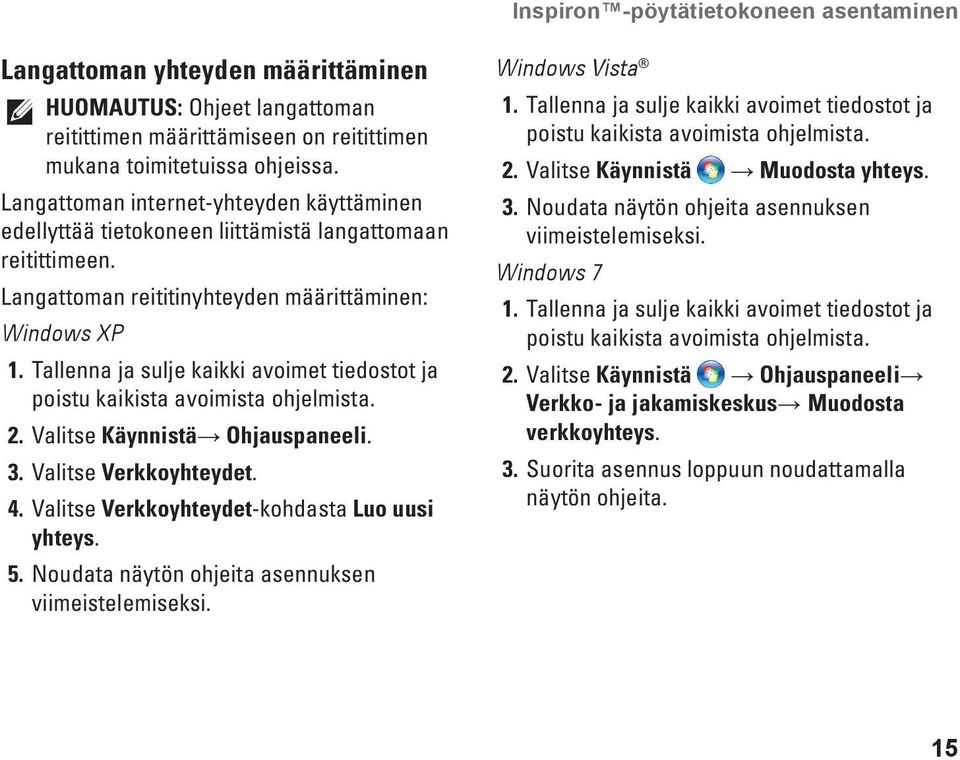 Tallenna ja sulje kaikki avoimet tiedostot ja poistu kaikista avoimista ohjelmista. 2. Valitse Käynnistä Ohjauspaneeli. 3. Valitse Verkkoyhteydet. 4. Valitse Verkkoyhteydet-kohdasta Luo uusi yhteys.