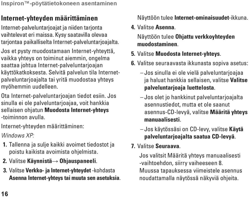 Jos et pysty muodostamaan Internet-yhteyttä, vaikka yhteys on toiminut aiemmin, ongelma saattaa johtua Internet-palveluntarjoajan käyttökatkoksesta.