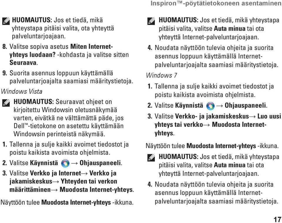 Windows Vista HUOMAUTUS: Seuraavat ohjeet on kirjoitettu Windowsin oletusnäkymää varten, eivätkä ne välttämättä päde, jos Dell -tietokone on asetettu käyttämään Windowsin perinteistä näkymää. 1.