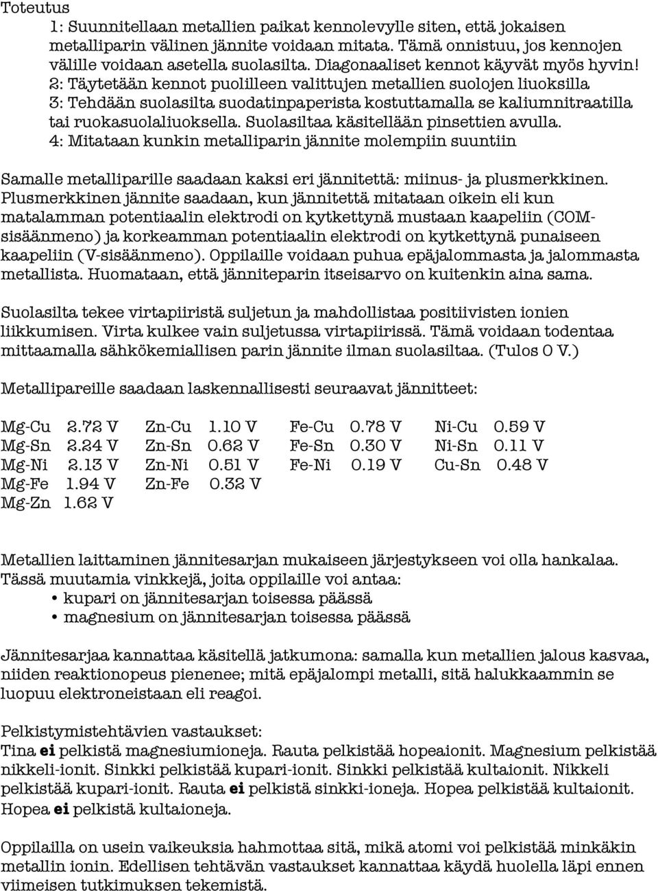 2: Täytetään kennot puolilleen valittujen metallien suolojen liuoksilla 3: Tehdään suolasilta suodatinpaperista kostuttamalla se kaliumnitraatilla tai ruokasuolaliuoksella.