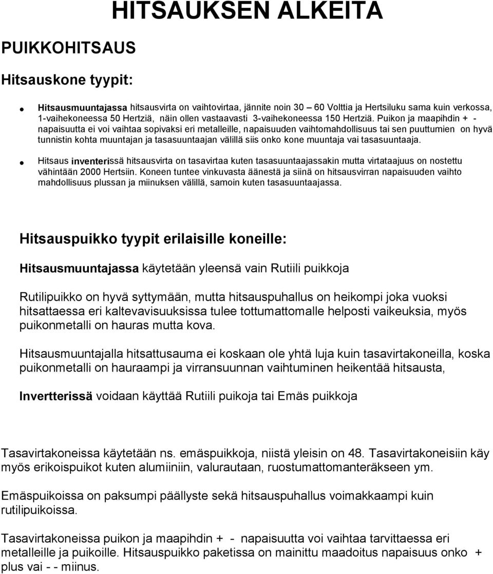 Puikon ja maapihdin + - napaisuutta ei voi vaihtaa sopivaksi eri metalleille, napaisuuden vaihtomahdollisuus tai sen puuttumien on hyvä tunnistin kohta muuntajan ja tasasuuntaajan välillä siis onko