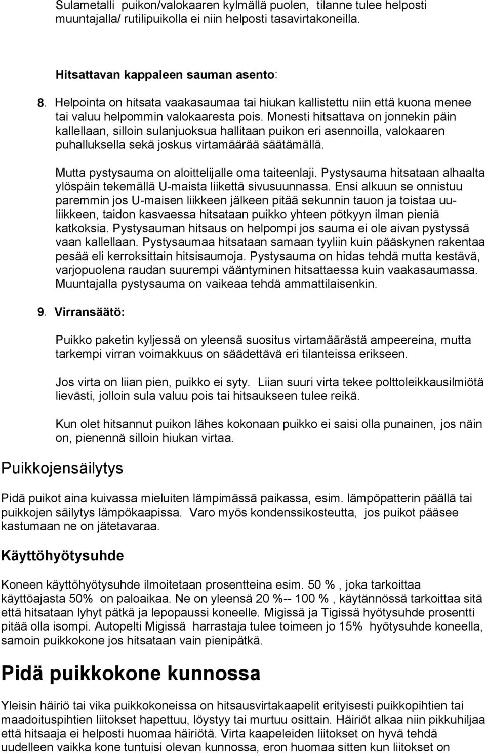 Monesti hitsattava on jonnekin päin kallellaan, silloin sulanjuoksua hallitaan puikon eri asennoilla, valokaaren puhalluksella sekä joskus virtamäärää säätämällä.