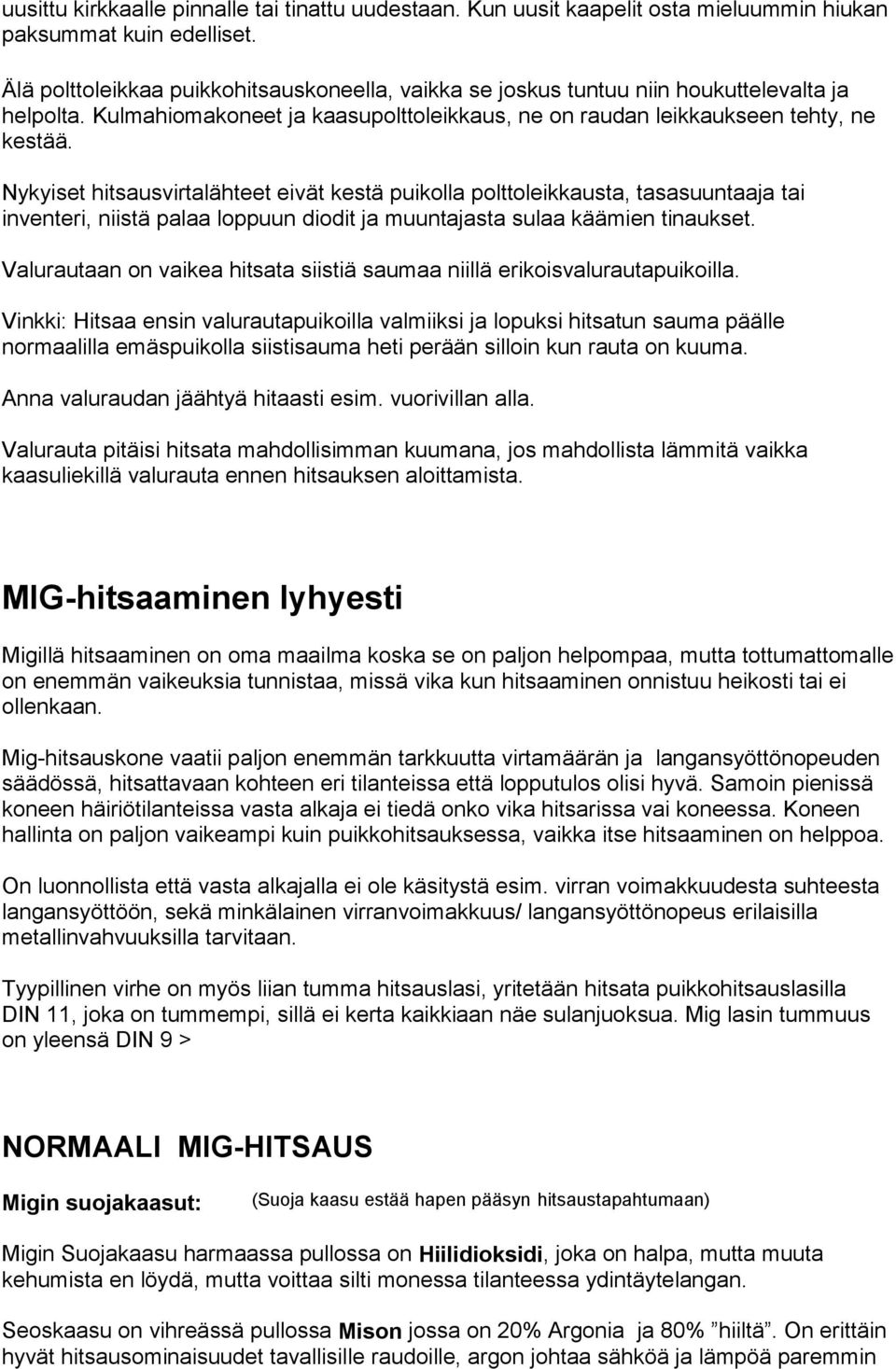 Nykyiset hitsausvirtalähteet eivät kestä puikolla polttoleikkausta, tasasuuntaaja tai inventeri, niistä palaa loppuun diodit ja muuntajasta sulaa käämien tinaukset.