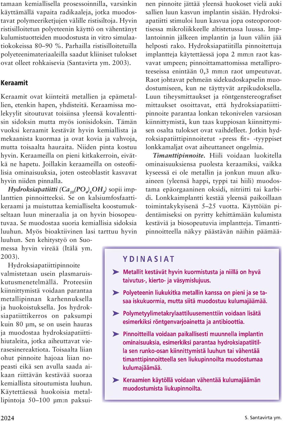 Parhailla ristisilloitetuilla polyeteenimateriaaleilla saadut kliiniset tulokset ovat olleet rohkaisevia (Santavirta ym. 2003).