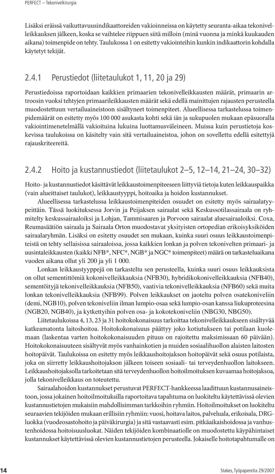 1 Perustiedot (liitetaulukot 1, 11, 20 ja 29) Perustiedoissa raportoidaan kaikkien primaarien tekonivelleikkausten määrät, primaarin artroosin vuoksi tehtyjen primaarileikkausten määrät sekä edellä
