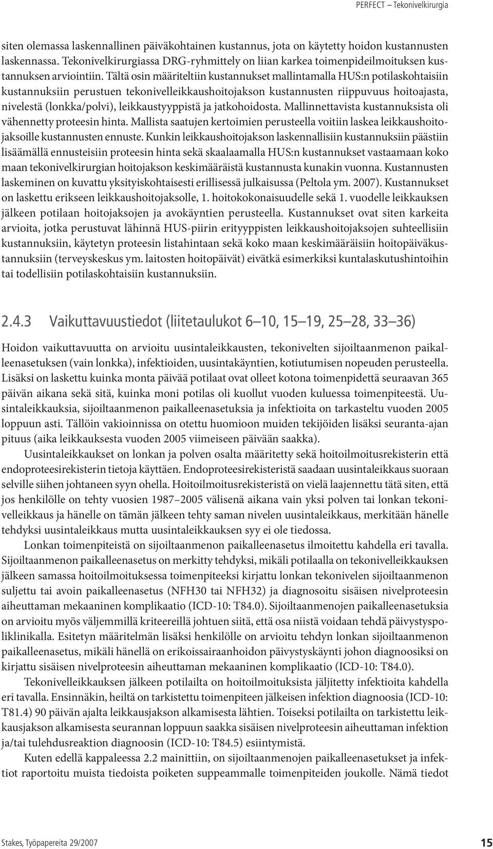 Tältä osin määriteltiin kustannukset mallintamalla HUS:n potilaskohtaisiin kustannuksiin perustuen tekonivelleikkaushoitojakson kustannusten riippuvuus hoitoajasta, nivelestä (lonkka/polvi),
