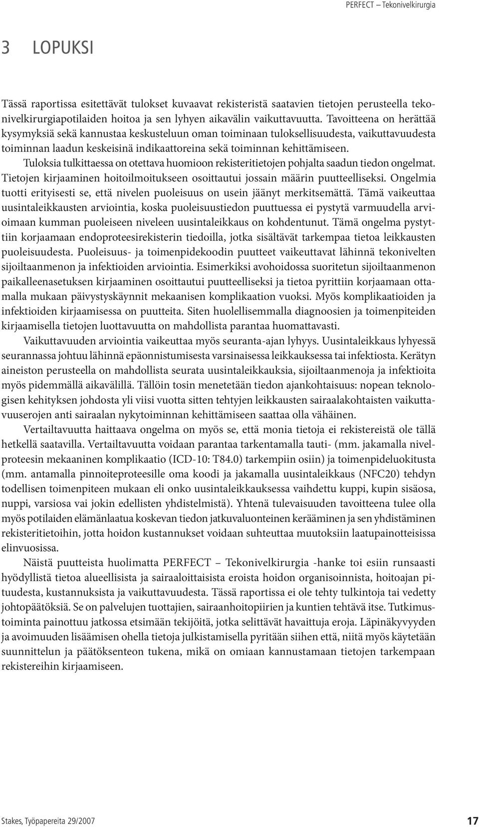 Tuloksia tulkittaessa on otettava huomioon rekisteritietojen pohjalta saadun tiedon ongelmat. Tietojen kirjaaminen hoitoilmoitukseen osoittautui jossain määrin puutteelliseksi.