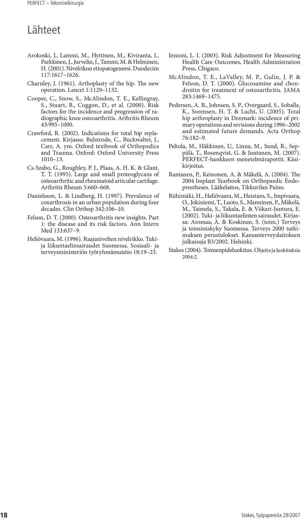 Risk factors for the incidence and progression of radiographic knee osteoarthritis. Arthritis Rheum 43:995 1000. Crawford, R. (2002). Indications for total hip replacement. Kirjassa: Bulstrode, C.