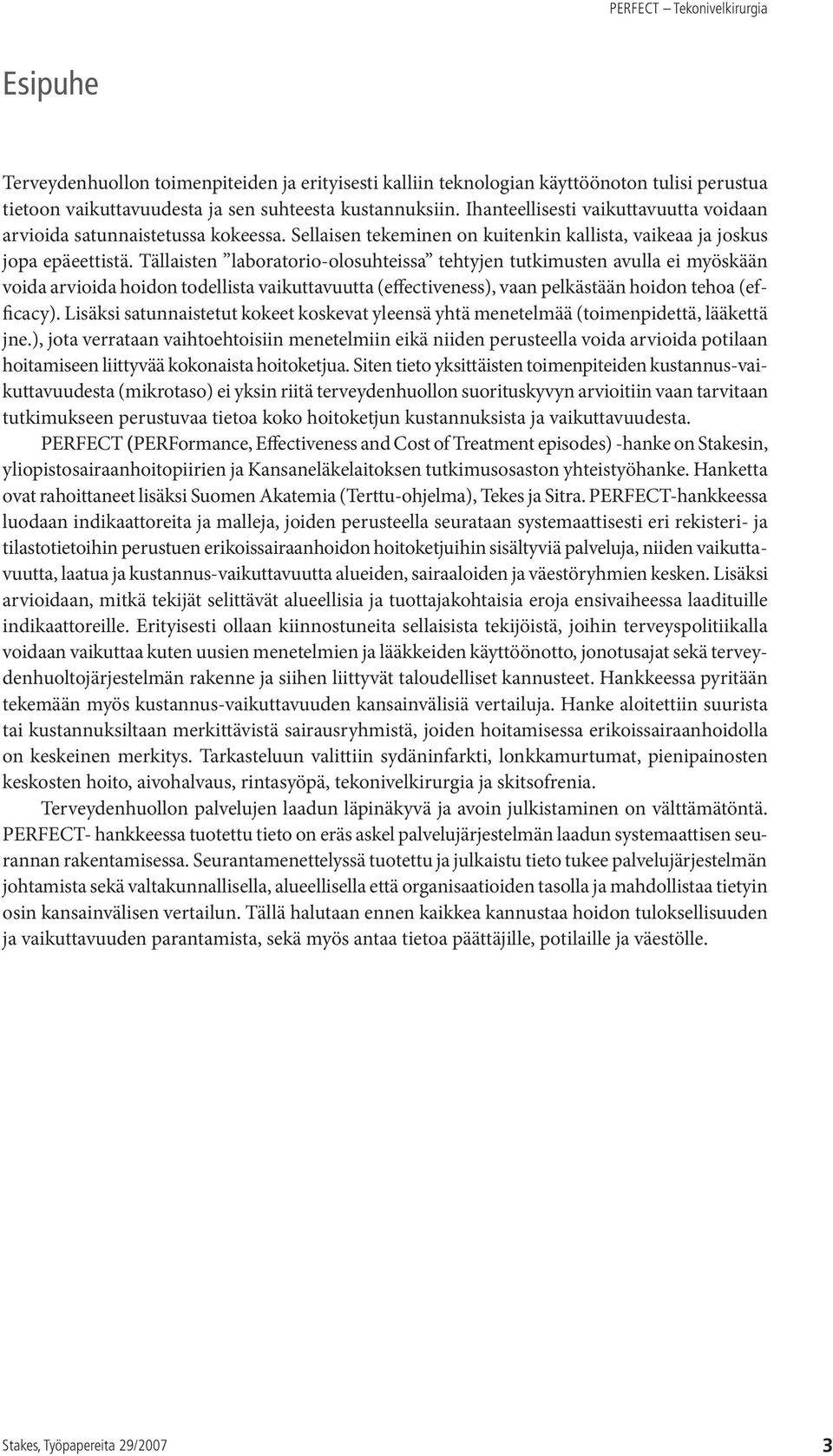 Tällaisten laboratorio-olosuhteissa tehtyjen tutkimusten avulla ei myöskään voida arvioida hoidon todellista vaikuttavuutta (effectiveness), vaan pelkästään hoidon tehoa (efficacy).