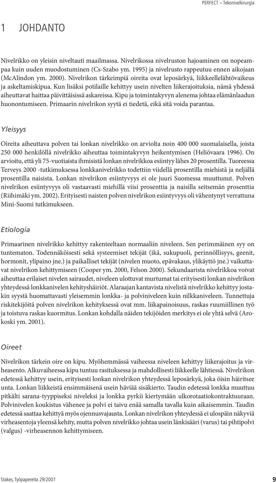Kun lisäksi potilaille kehittyy usein nivelten liikerajoituksia, nämä yhdessä aiheuttavat haittaa päivittäisissä askareissa. Kipu ja toimintakyvyn alenema johtaa elämänlaadun huonontumiseen.