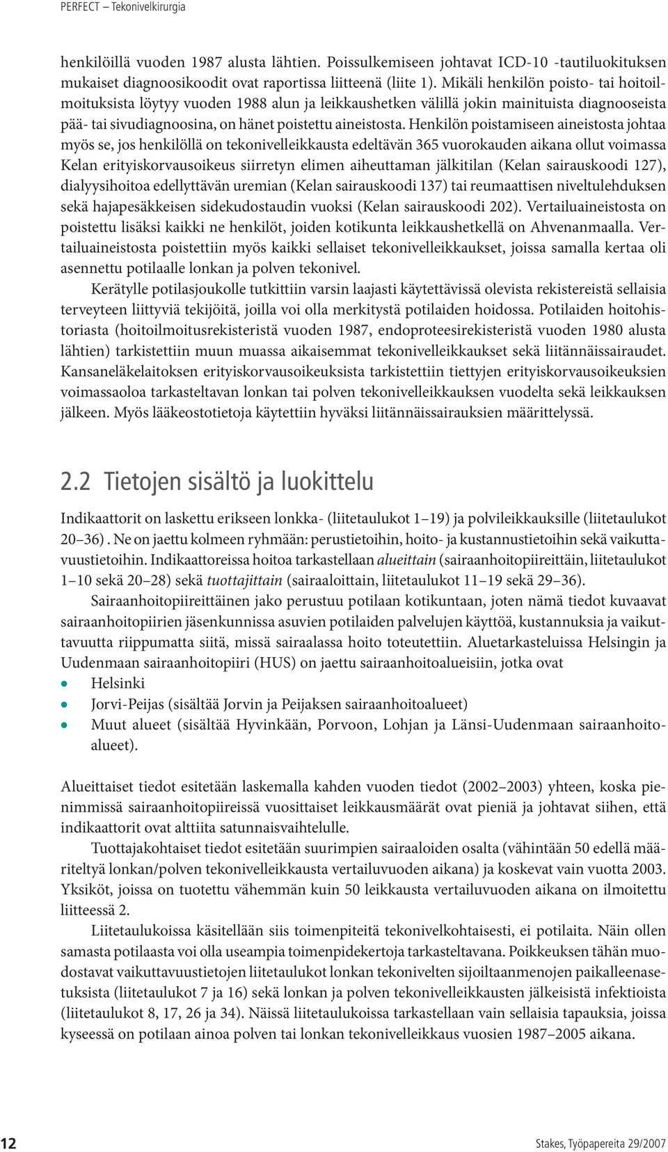Henkilön poistamiseen aineistosta johtaa myös se, jos henkilöllä on tekonivelleikkausta edeltävän 365 vuorokauden aikana ollut voimassa Kelan erityiskorvausoikeus siirretyn elimen aiheuttaman