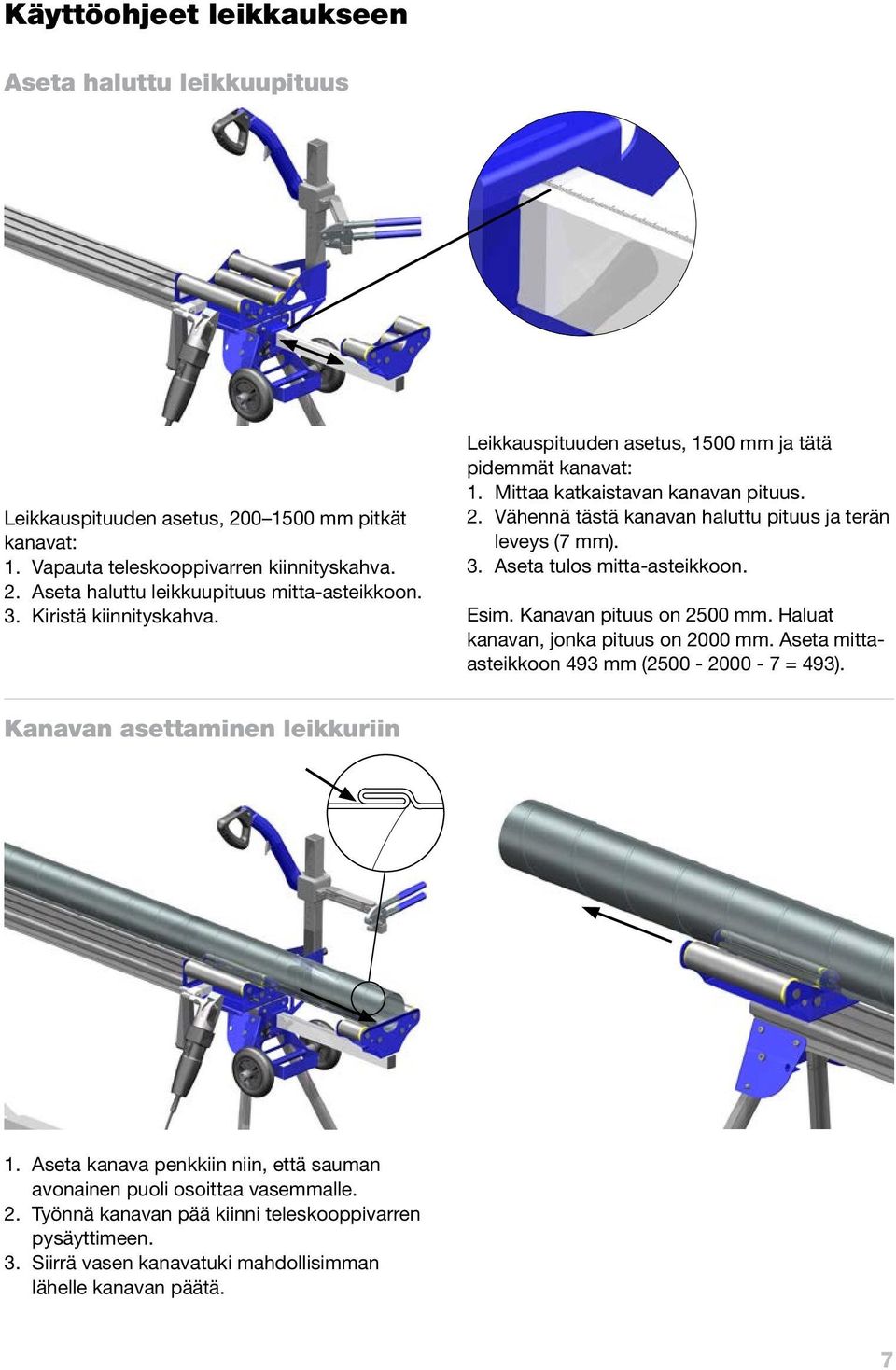 Aseta tulos mitta-asteikkoon. Esim. Kanavan pituus on 2500 mm. Haluat kanavan, jonka pituus on 2000 mm. Aseta mittaasteikkoon 493 mm (2500-2000 - 7 = 493). Kanavan asettaminen leikkuriin 1.