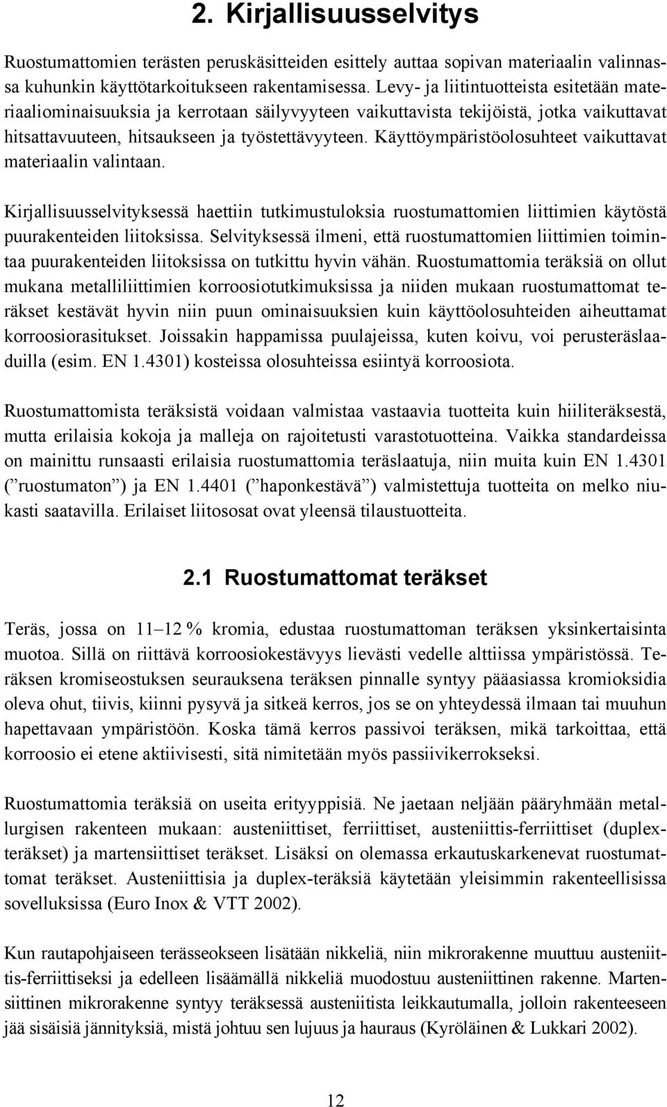 Käyttöympäristöolosuhteet vaikuttavat materiaalin valintaan. Kirjallisuusselvityksessä haettiin tutkimustuloksia ruostumattomien liittimien käytöstä puurakenteiden liitoksissa.