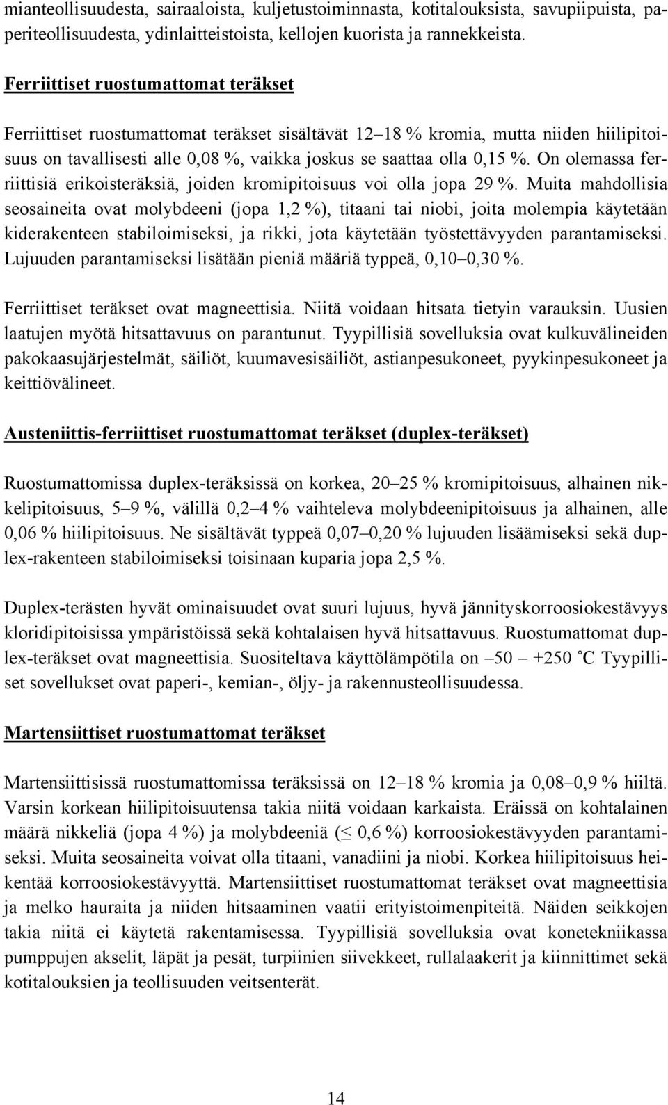 On olemassa ferriittisiä erikoisteräksiä, joiden kromipitoisuus voi olla jopa 29 %.