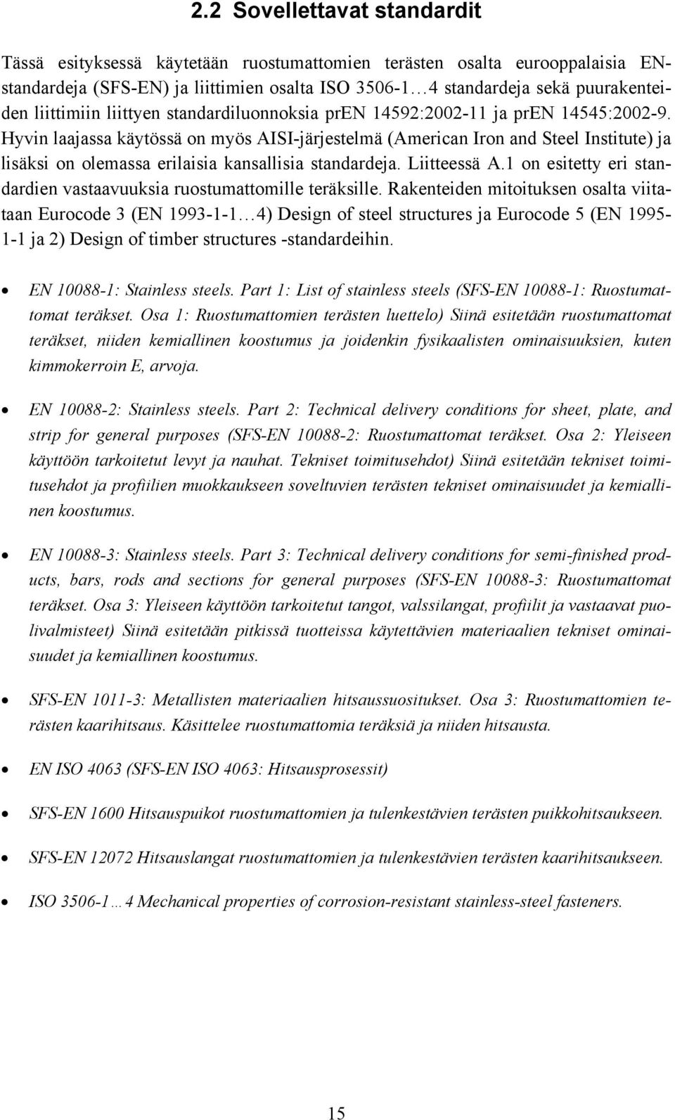 Hyvin laajassa käytössä on myös AISI-järjestelmä (American Iron and Steel Institute) ja lisäksi on olemassa erilaisia kansallisia standardeja. Liitteessä A.