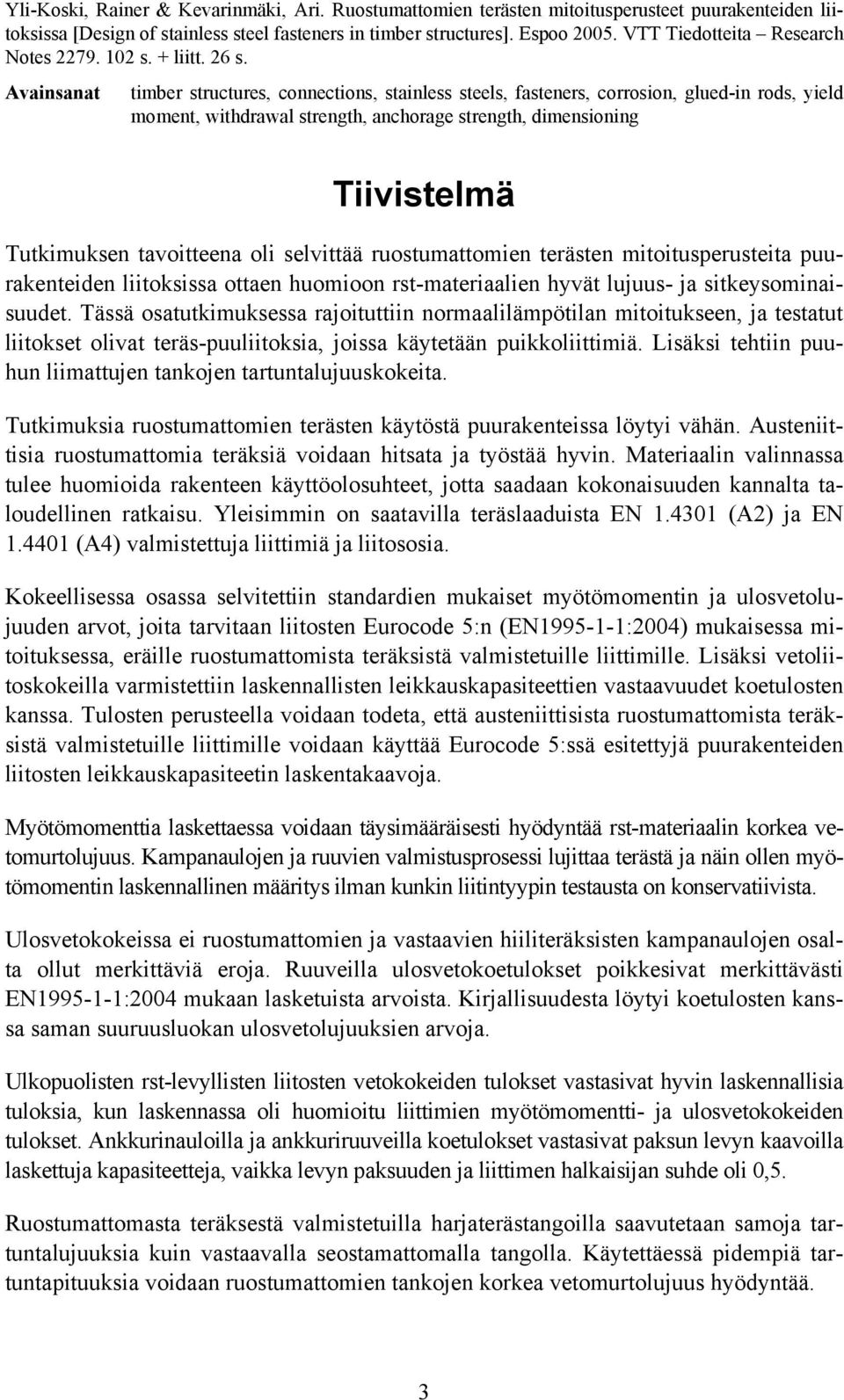 Avainsanat timber structures, connections, stainless steels, fasteners, corrosion, glued-in rods, yield moment, withdrawal strength, anchorage strength, dimensioning Tiivistelmä Tutkimuksen