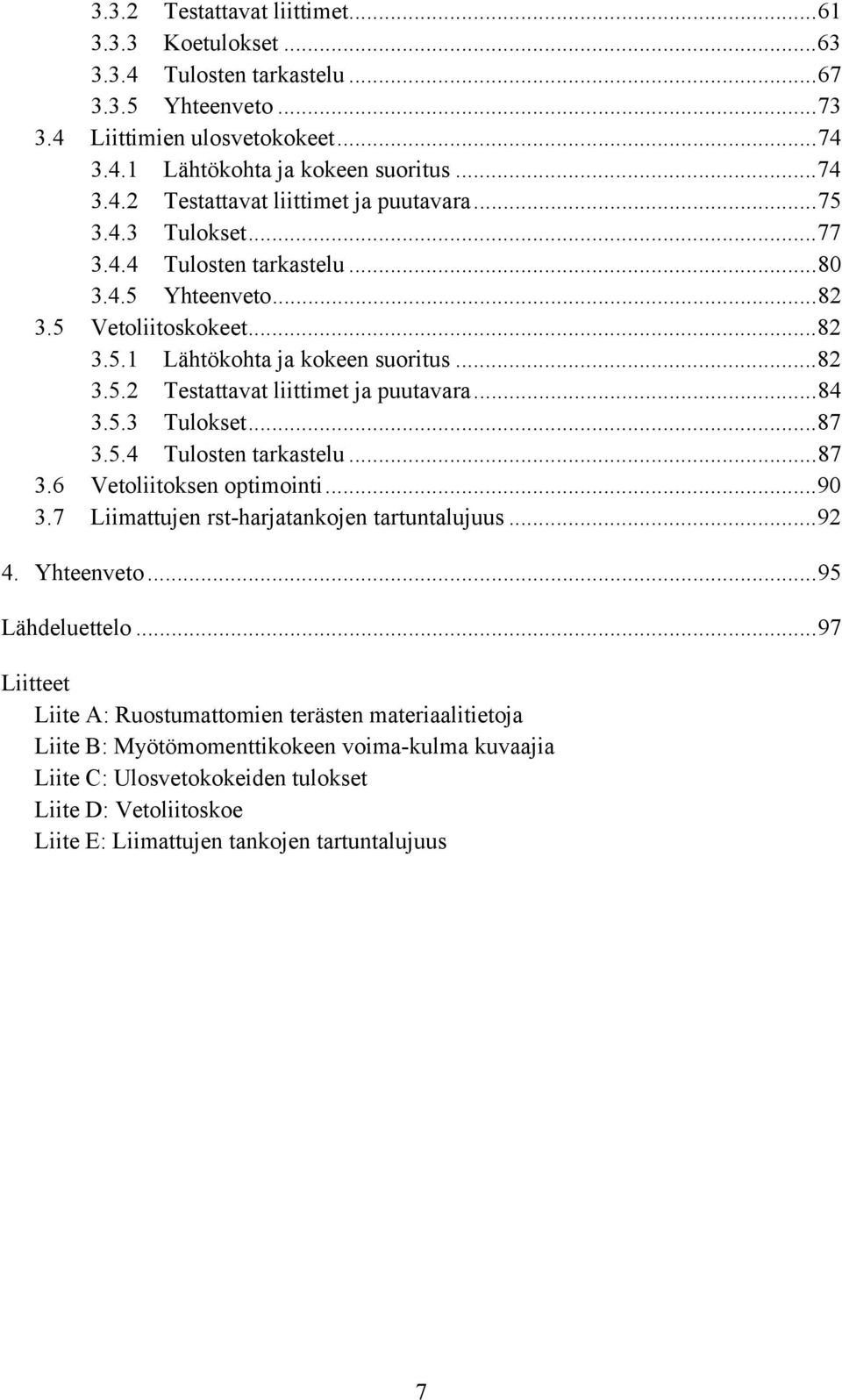 5.4 Tulosten tarkastelu...87 3.6 Vetoliitoksen optimointi...90 3.7 Liimattujen rst-harjatankojen tartuntalujuus...92 4. Yhteenveto...95 Lähdeluettelo.