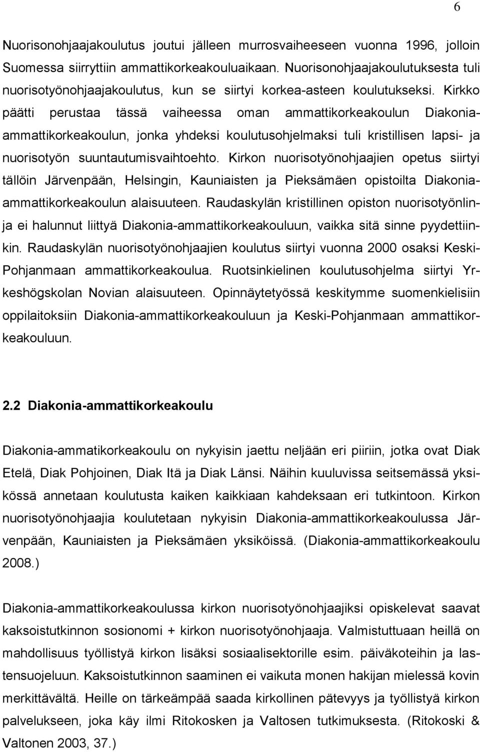 Kirkko päätti perustaa tässä vaiheessa oman ammattikorkeakoulun Diakoniaammattikorkeakoulun, jonka yhdeksi koulutusohjelmaksi tuli kristillisen lapsi- ja nuorisotyön suuntautumisvaihtoehto.