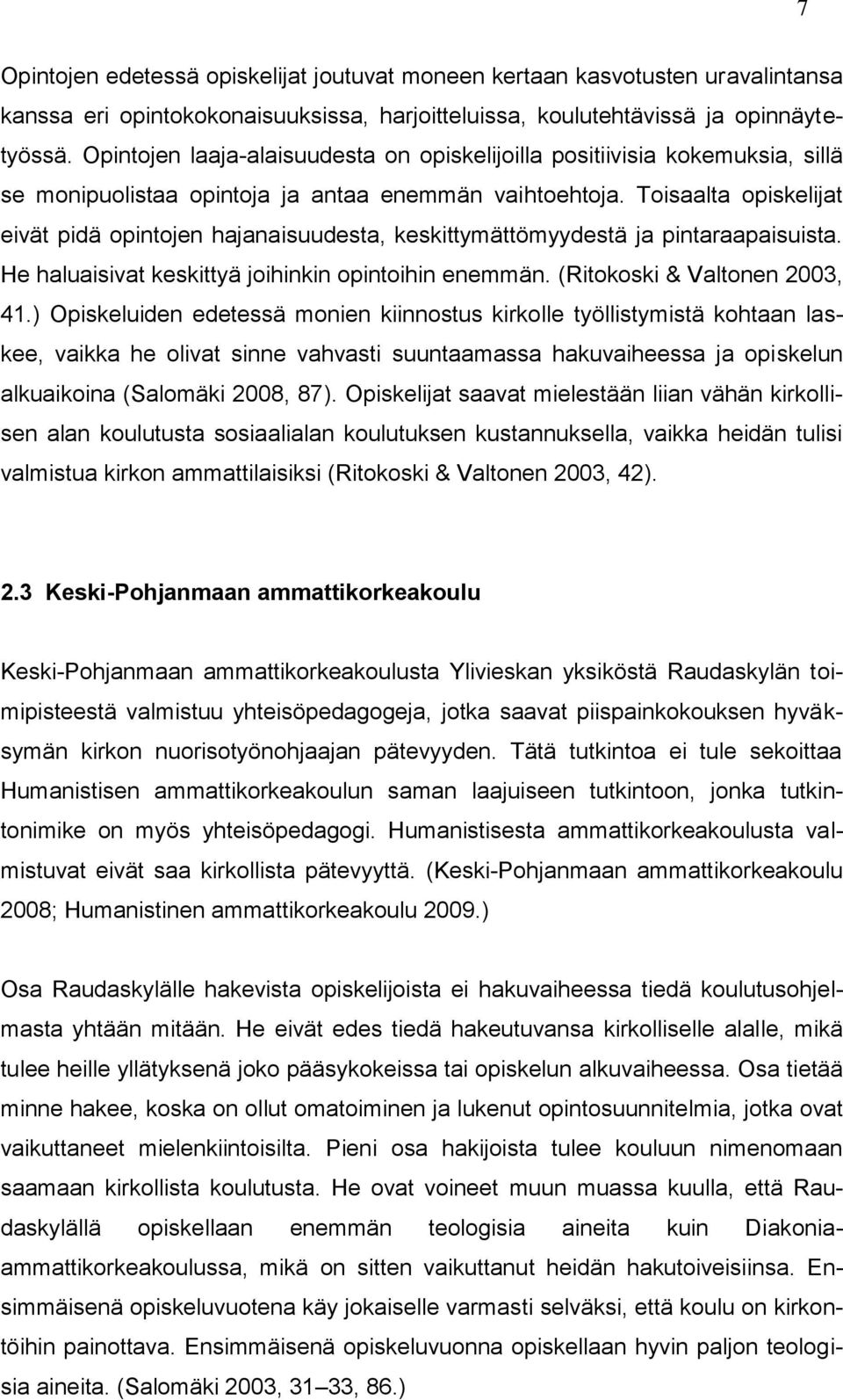 Toisaalta opiskelijat eivät pidä opintojen hajanaisuudesta, keskittymättömyydestä ja pintaraapaisuista. He haluaisivat keskittyä joihinkin opintoihin enemmän. (Ritokoski & Valtonen 2003, 41.