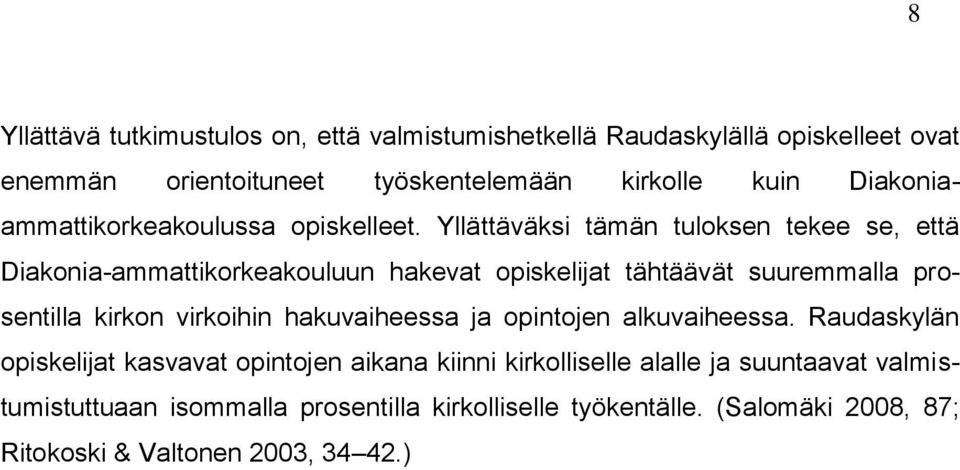 Yllättäväksi tämän tuloksen tekee se, että Diakonia-ammattikorkeakouluun hakevat opiskelijat tähtäävät suuremmalla prosentilla kirkon virkoihin