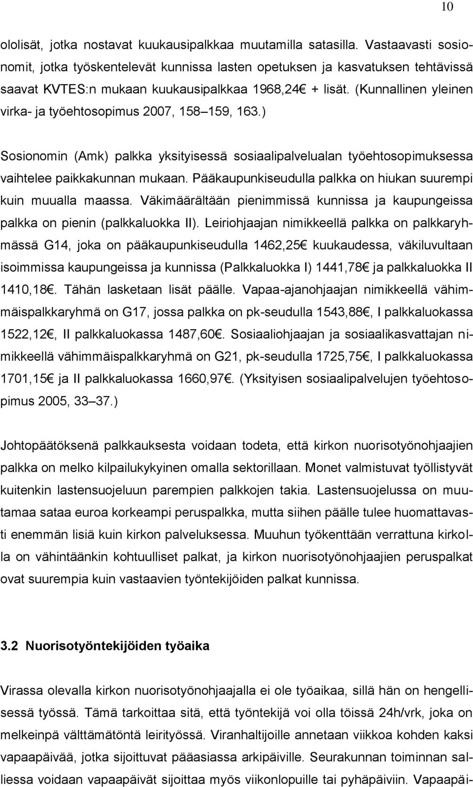 (Kunnallinen yleinen virka- ja työehtosopimus 2007, 158 159, 163.) Sosionomin (Amk) palkka yksityisessä sosiaalipalvelualan työehtosopimuksessa vaihtelee paikkakunnan mukaan.