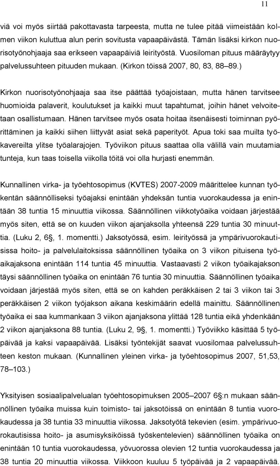 ) Kirkon nuorisotyönohjaaja saa itse päättää työajoistaan, mutta hänen tarvitsee huomioida palaverit, koulutukset ja kaikki muut tapahtumat, joihin hänet velvoitetaan osallistumaan.