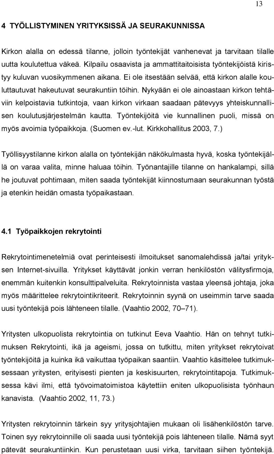 Nykyään ei ole ainoastaan kirkon tehtäviin kelpoistavia tutkintoja, vaan kirkon virkaan saadaan pätevyys yhteiskunnallisen koulutusjärjestelmän kautta.