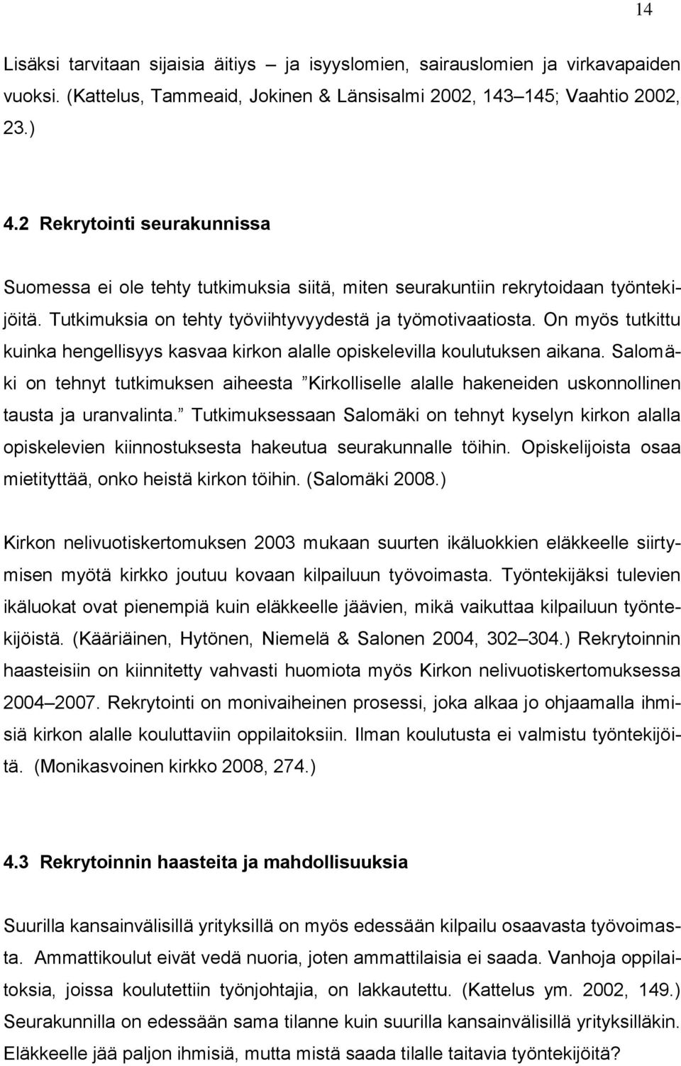 On myös tutkittu kuinka hengellisyys kasvaa kirkon alalle opiskelevilla koulutuksen aikana. Salomäki on tehnyt tutkimuksen aiheesta Kirkolliselle alalle hakeneiden uskonnollinen tausta ja uranvalinta.