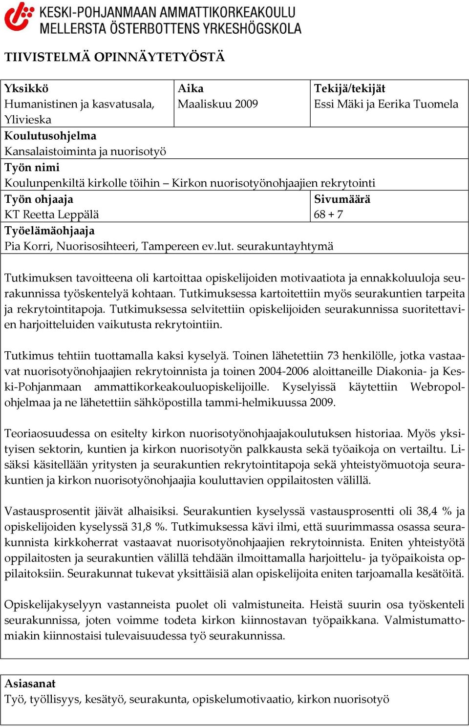 seurakuntayhtymä Tekijä/tekijät Essi Mäki ja Eerika Tuomela Tutkimuksen tavoitteena oli kartoittaa opiskelijoiden motivaatiota ja ennakkoluuloja seurakunnissa työskentelyä kohtaan.