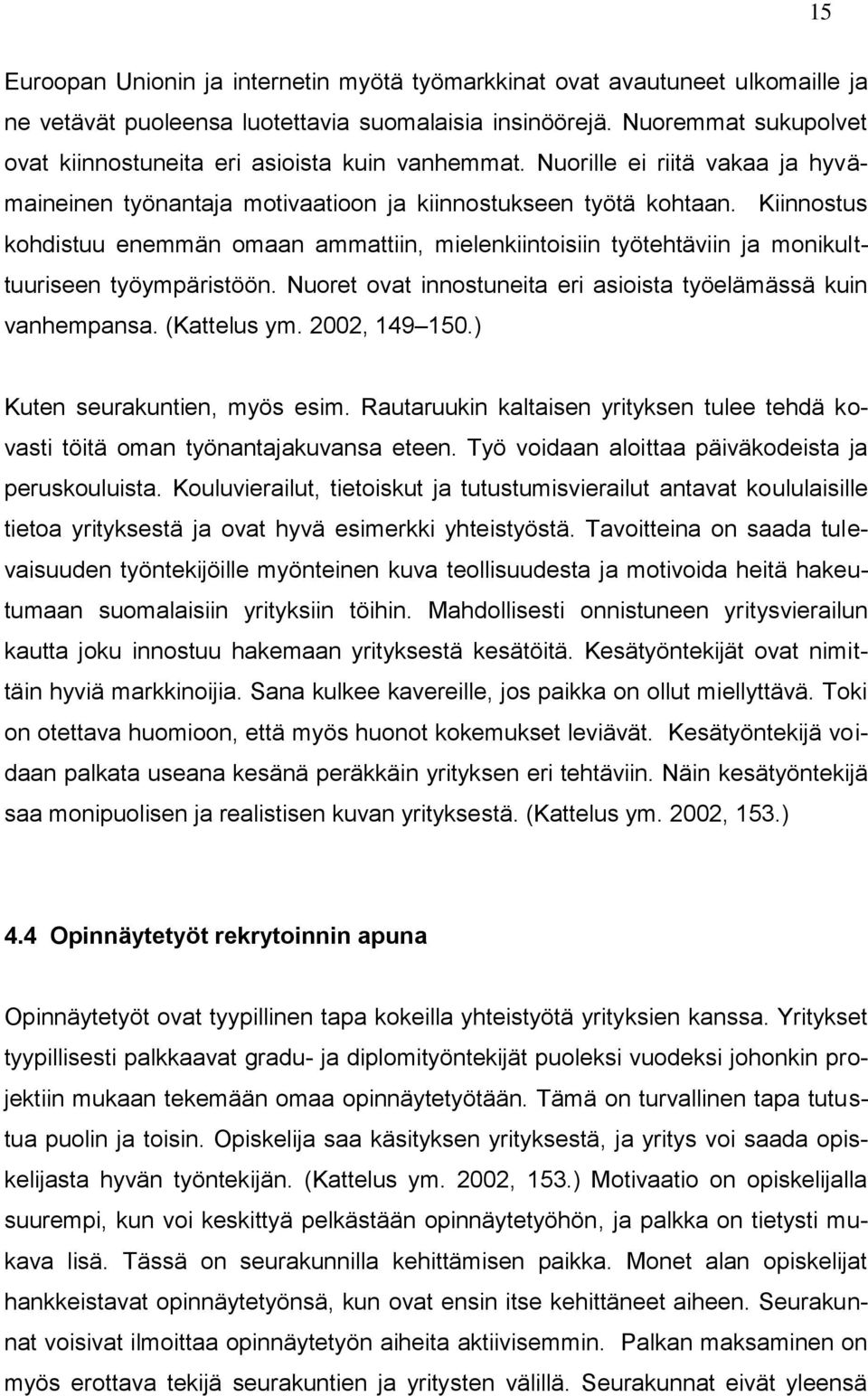 Kiinnostus kohdistuu enemmän omaan ammattiin, mielenkiintoisiin työtehtäviin ja monikulttuuriseen työympäristöön. Nuoret ovat innostuneita eri asioista työelämässä kuin vanhempansa. (Kattelus ym.