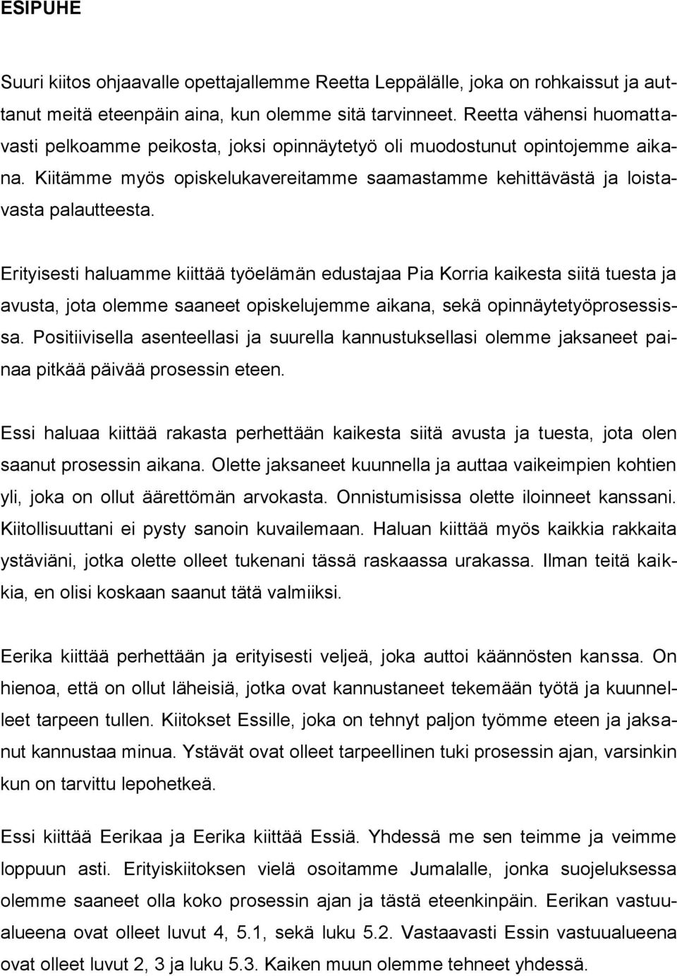 Erityisesti haluamme kiittää työelämän edustajaa Pia Korria kaikesta siitä tuesta ja avusta, jota olemme saaneet opiskelujemme aikana, sekä opinnäytetyöprosessissa.