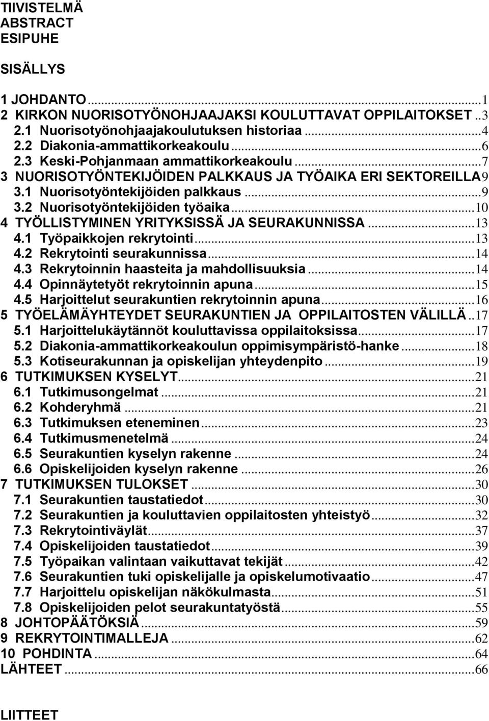 .. 10 4 TYÖLLISTYMINEN YRITYKSISSÄ JA SEURAKUNNISSA... 13 4.1 Työpaikkojen rekrytointi... 13 4.2 Rekrytointi seurakunnissa... 14 4.3 Rekrytoinnin haasteita ja mahdollisuuksia... 14 4.4 Opinnäytetyöt rekrytoinnin apuna.