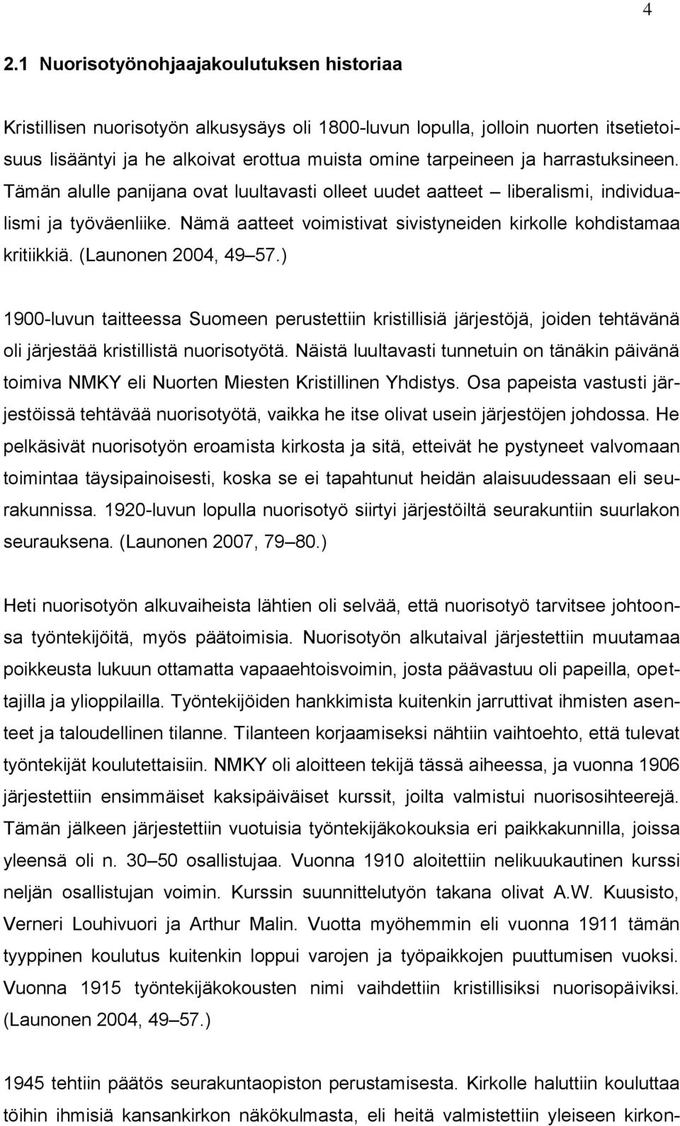 (Launonen 2004, 49 57.) 1900-luvun taitteessa Suomeen perustettiin kristillisiä järjestöjä, joiden tehtävänä oli järjestää kristillistä nuorisotyötä.