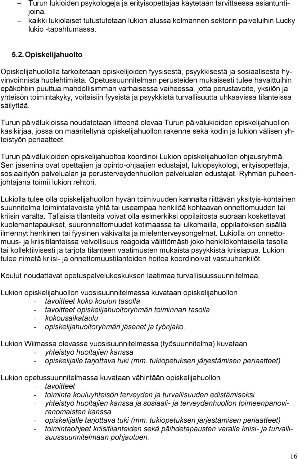 Opetussuunnitelman perusteiden mukaisesti tulee havaittuihin epäkohtiin puuttua mahdollisimman varhaisessa vaiheessa, jotta perustavoite, yksilön ja yhteisön toimintakyky, voitaisiin fyysistä ja