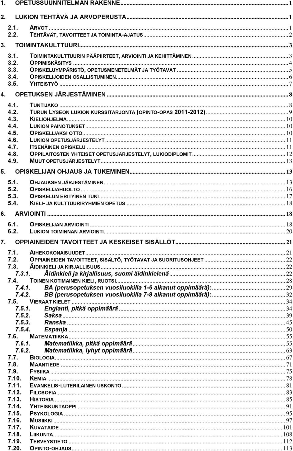 .. 9 4.3. KIELIOHJELMA... 10 4.4. LUKION PAINOTUKSET... 10 4.5. OPISKELIJAKSI OTTO... 10 4.6. LUKION OPETUSJÄRJESTELYT... 11 4.7. ITSENÄINEN OPISKELU... 11 4.8.