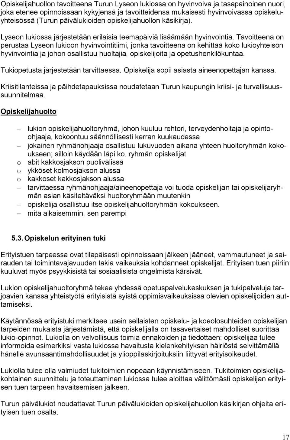 Tavoitteena on perustaa Lyseon lukioon hyvinvointitiimi, jonka tavoitteena on kehittää koko lukioyhteisön hyvinvointia ja johon osallistuu huoltajia, opiskelijoita ja opetushenkilökuntaa.