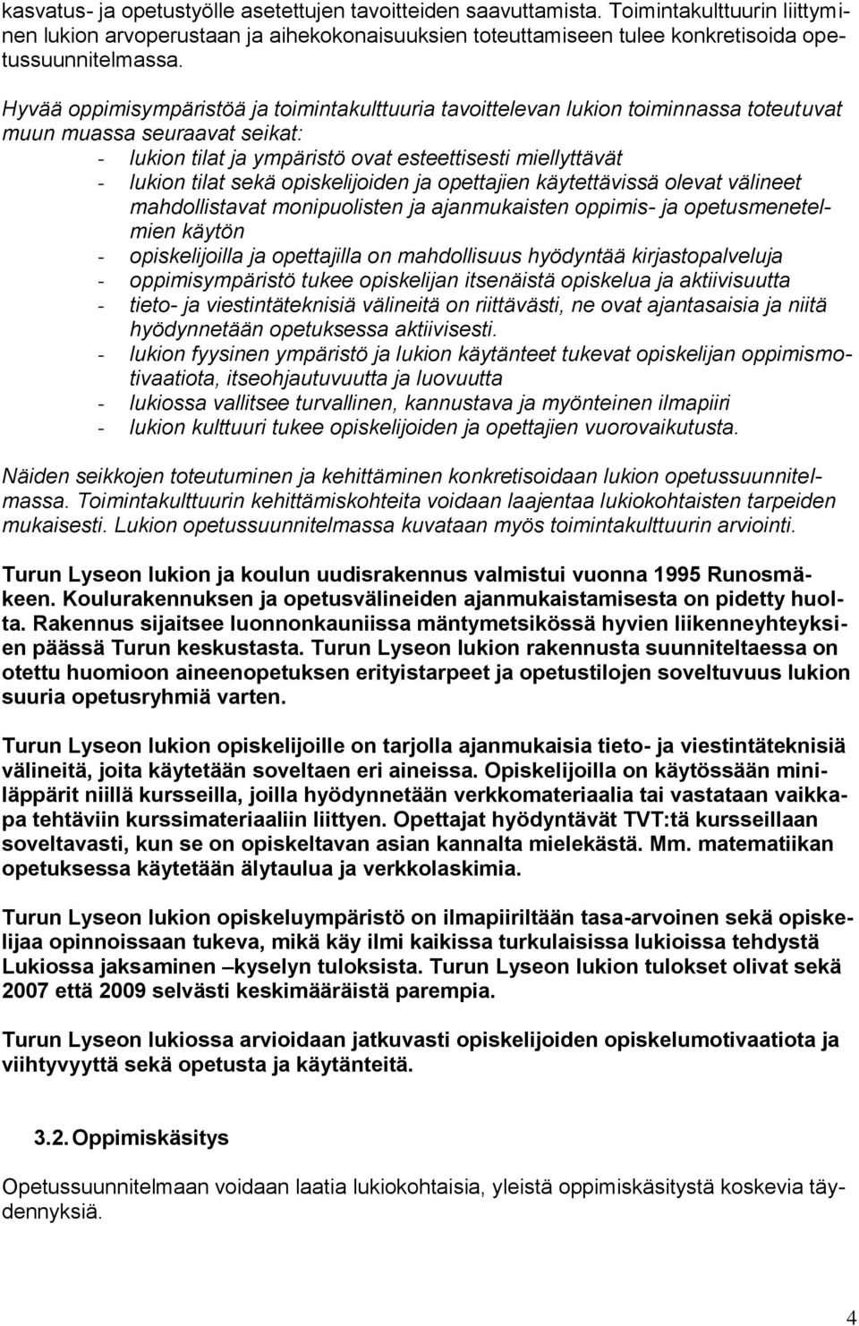 opiskelijoiden ja opettajien käytettävissä olevat välineet mahdollistavat monipuolisten ja ajanmukaisten oppimis- ja opetusmenetelmien käytön - opiskelijoilla ja opettajilla on mahdollisuus hyödyntää