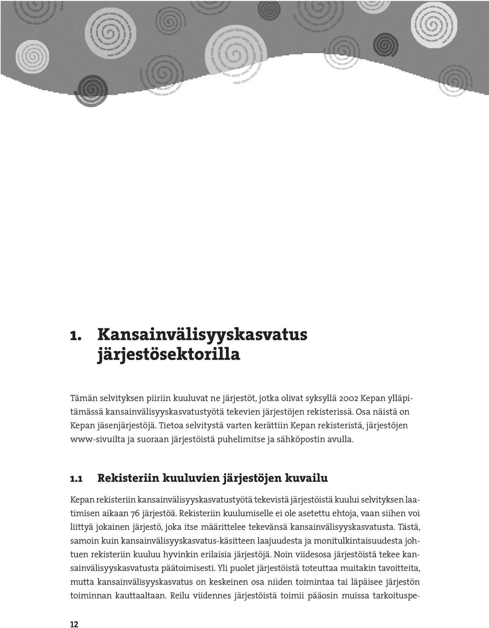 1 Rekisteriin kuuluvien järjestöjen kuvailu Kepan rekisteriin kansainvälisyyskasvatustyötä tekevistä järjestöistä kuului selvityksen laatimisen aikaan 76 järjestöä.