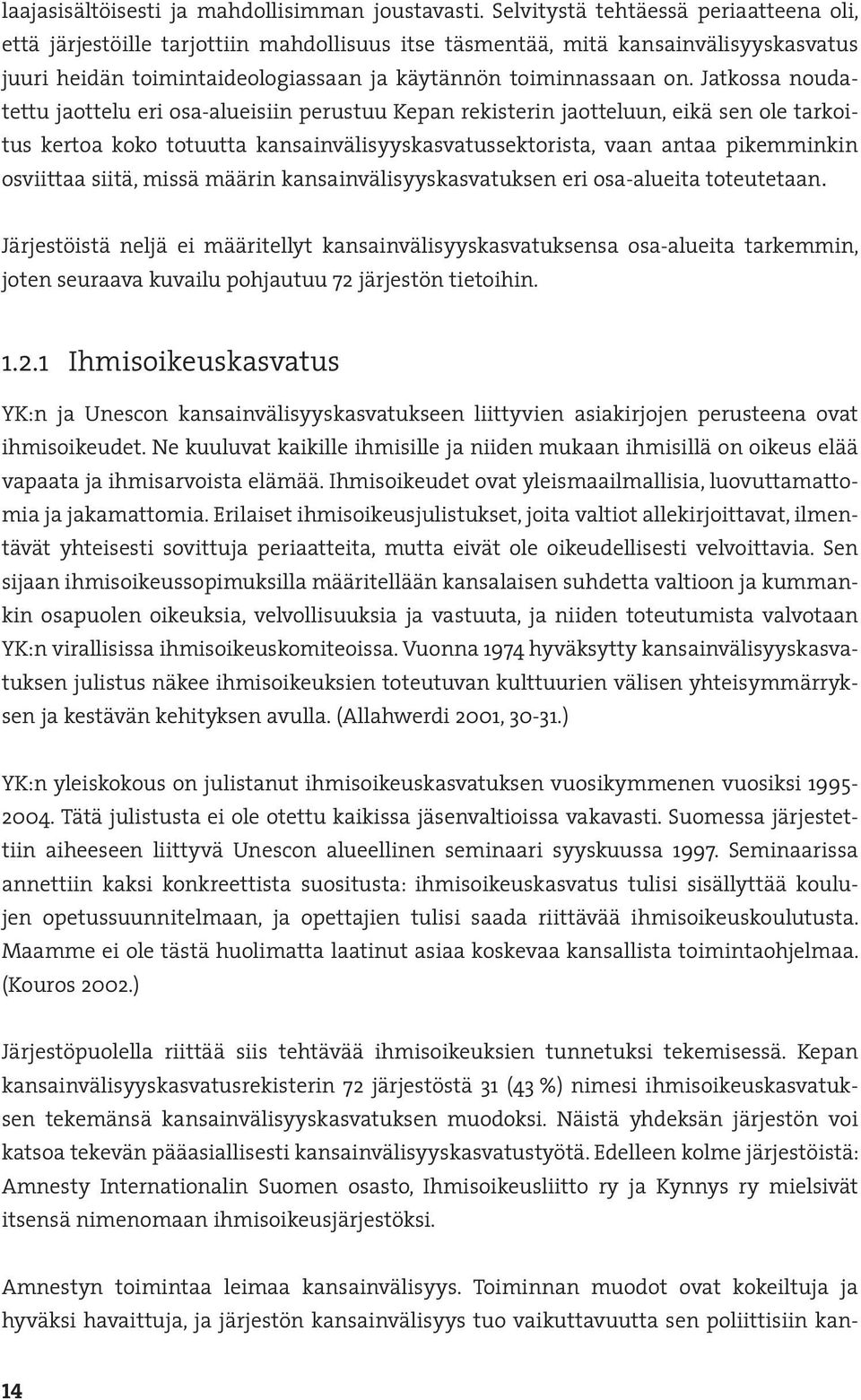 Jatkossa noudatettu jaottelu eri osa-alueisiin perustuu Kepan rekisterin jaotteluun, eikä sen ole tarkoitus kertoa koko totuutta kansainvälisyyskasvatussektorista, vaan antaa pikemminkin osviittaa