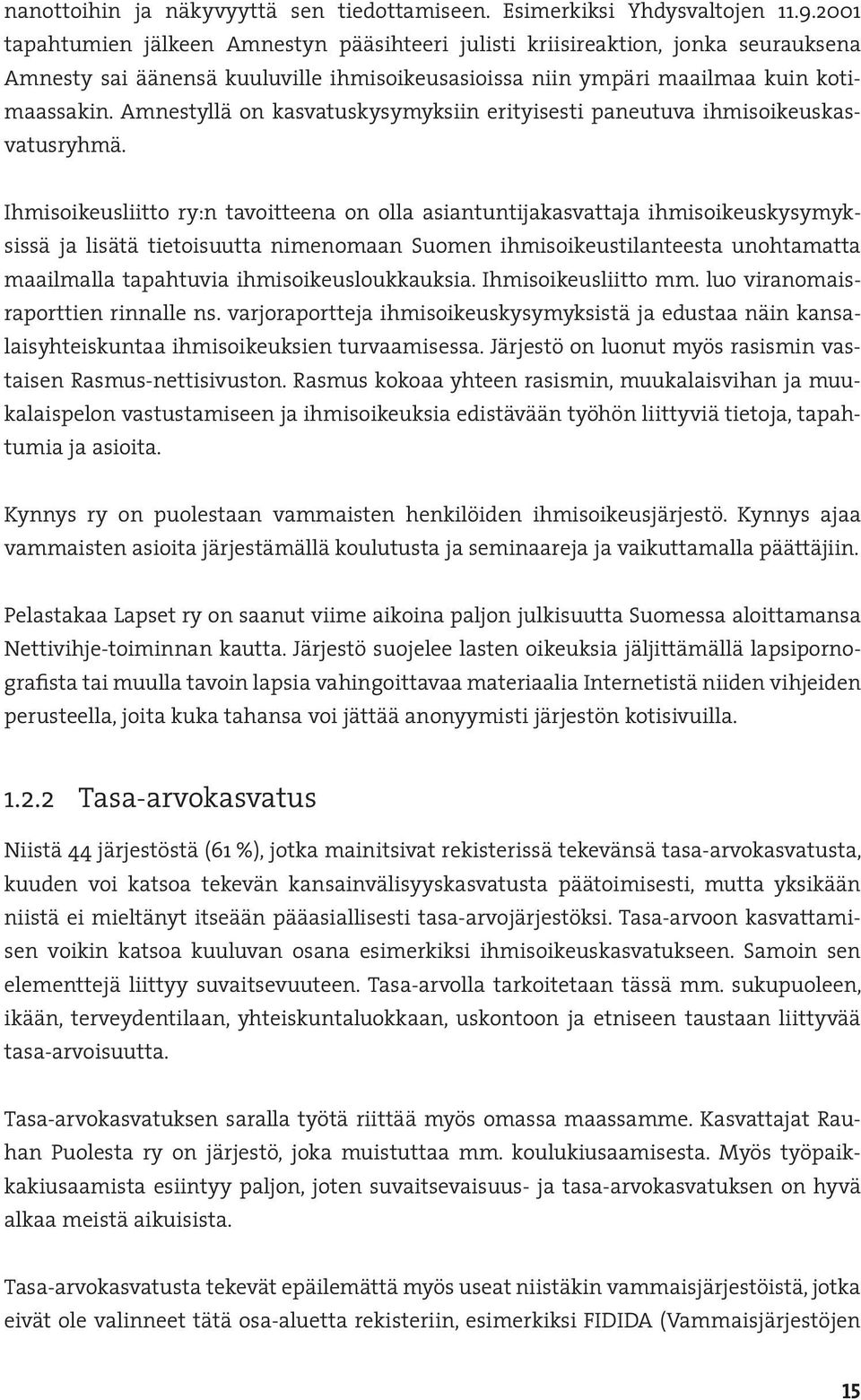 Amnestyllä on kasvatuskysymyksiin erityisesti paneutuva ihmisoikeuskasvatusryhmä.