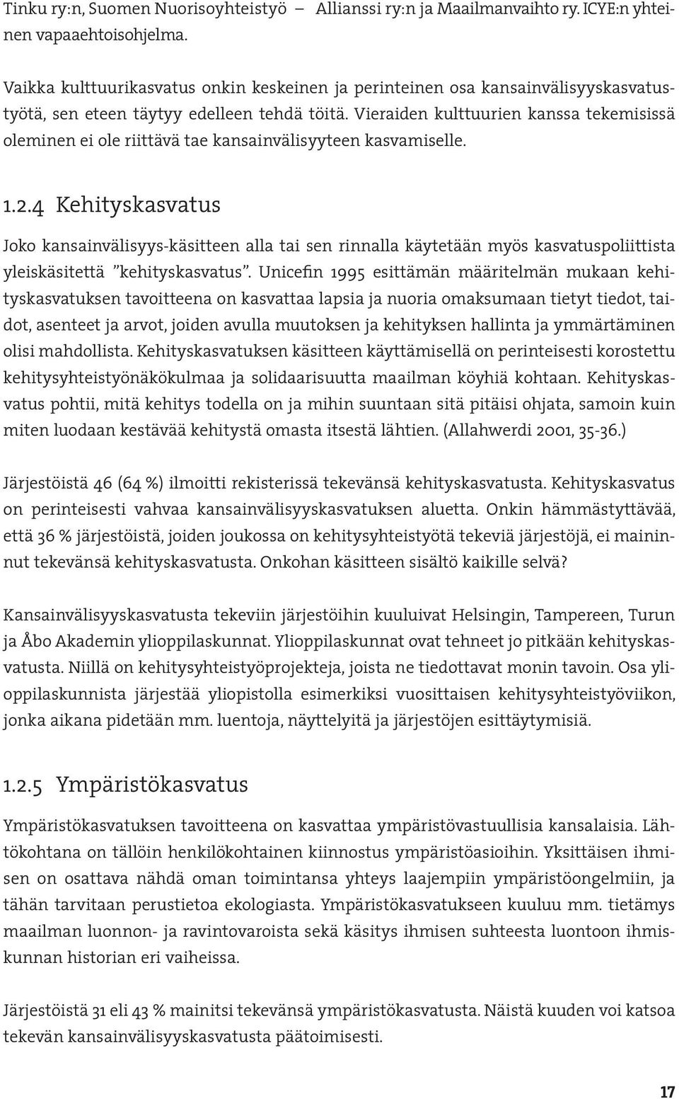 Vieraiden kulttuurien kanssa tekemisissä oleminen ei ole riittävä tae kansainvälisyyteen kasvamiselle. 1.2.