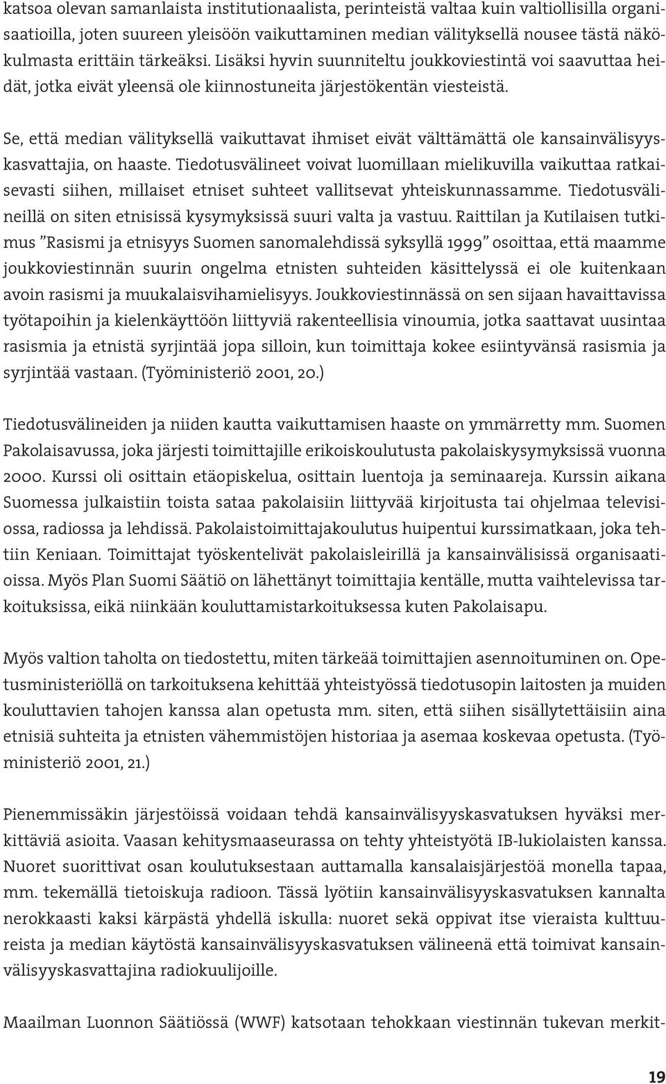 Se, että median välityksellä vaikuttavat ihmiset eivät välttämättä ole kansainvälisyyskasvattajia, on haaste.