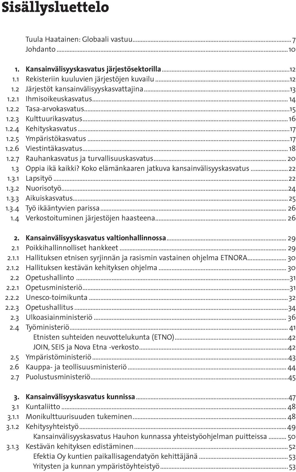 ..20 1.3 Oppia ikä kaikki? Koko elämänkaaren jatkuva kansainvälisyyskasvatus...22 1.3.1 Lapsityö...22 1.3.2 Nuorisotyö...24 1.3.3 Aikuiskasvatus...25 1.3.4 Työ ikääntyvien parissa... 26 1.