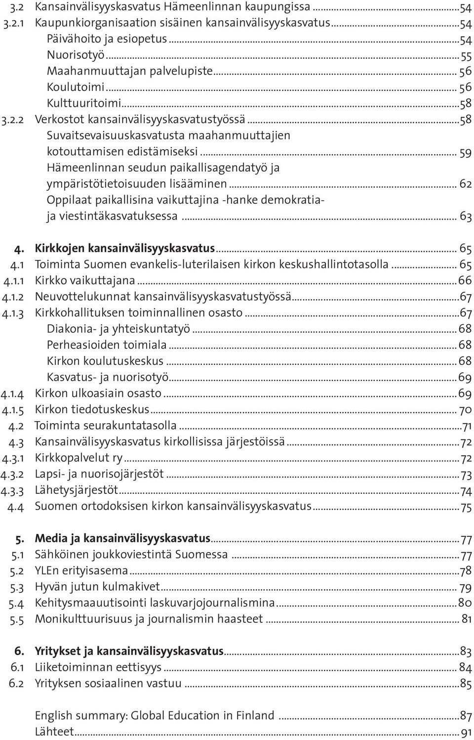 ..59 Hämeenlinnan seudun paikallisagendatyö ja ympäristötietoisuuden lisääminen... 62 Oppilaat paikallisina vaikuttajina -hanke demokratiaja viestintäkasvatuksessa... 63 4.