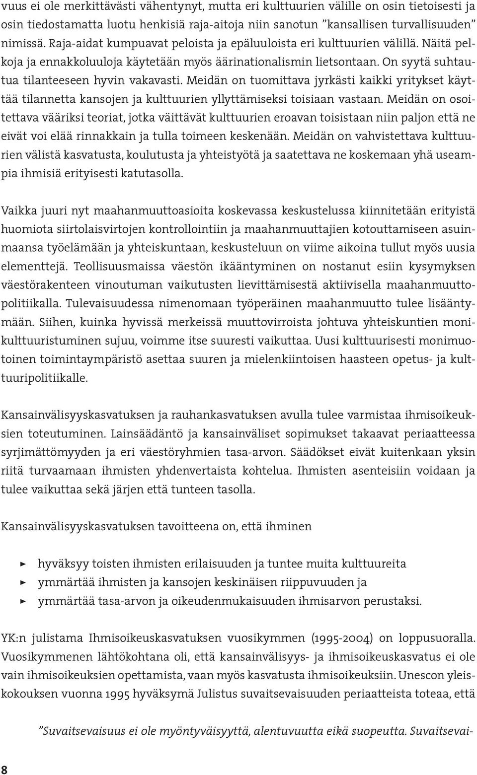 Meidän on tuomittava jyrkästi kaikki yritykset käyttää tilannetta kansojen ja kulttuurien yllyttämiseksi toisiaan vastaan.