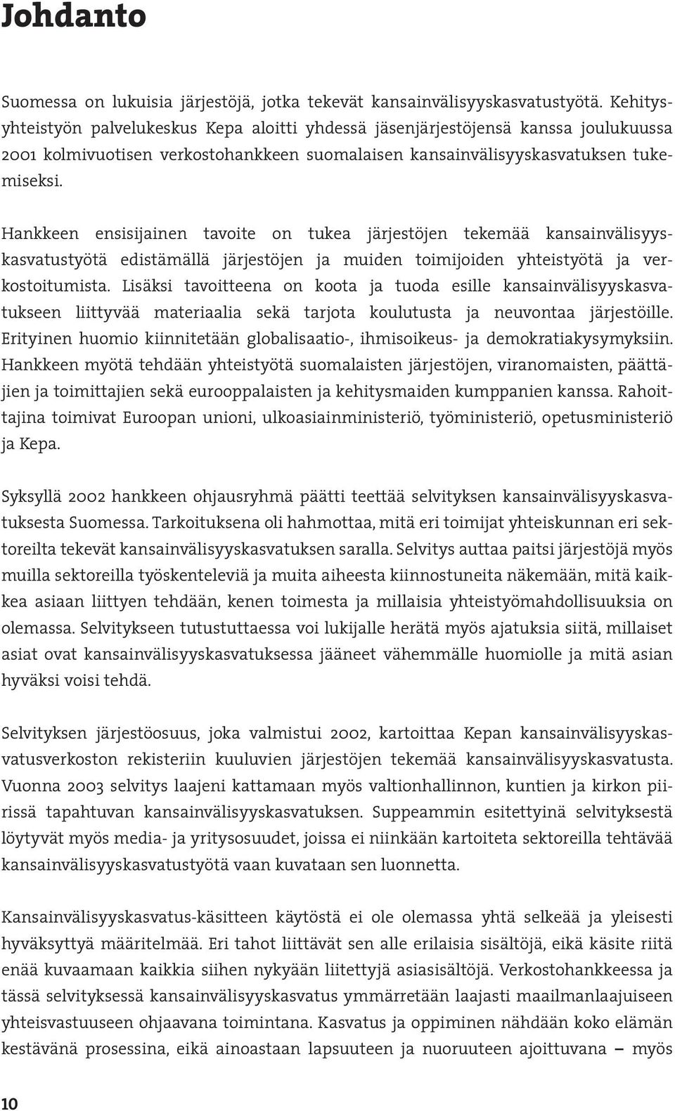 Hankkeen ensisijainen tavoite on tukea järjestöjen tekemää kansainvälisyyskasvatustyötä edistämällä järjestöjen ja muiden toimijoiden yhteistyötä ja verkostoitumista.