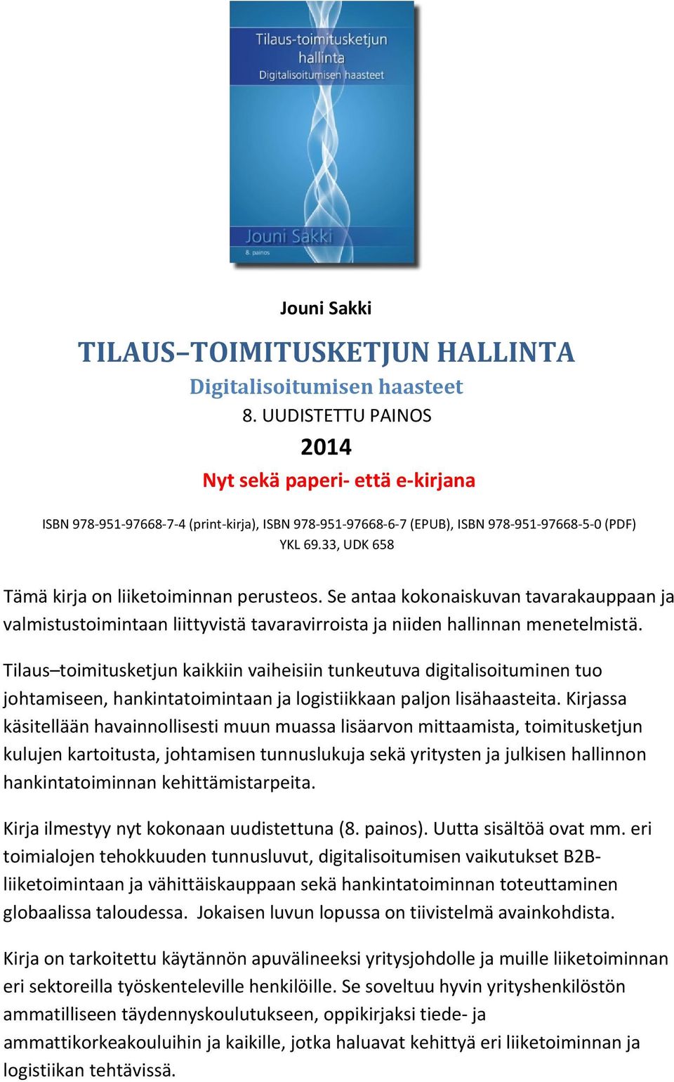 33, UDK 658 Tämä kirja on liiketoiminnan perusteos. Se antaa kokonaiskuvan tavarakauppaan ja valmistustoimintaan liittyvistä tavaravirroista ja niiden hallinnan menetelmistä.